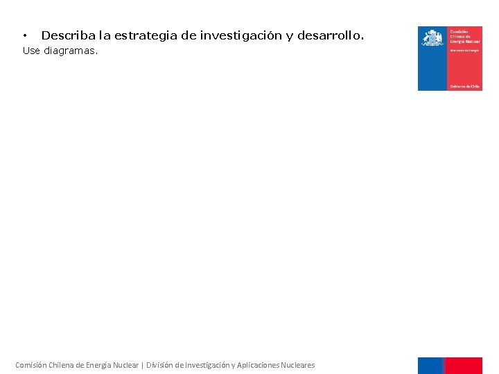  • Describa la estrategia de investigación y desarrollo. Use diagramas. Comisión Chilena de