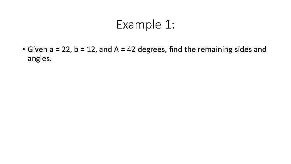 Example 1: • Given a = 22, b = 12, and A = 42