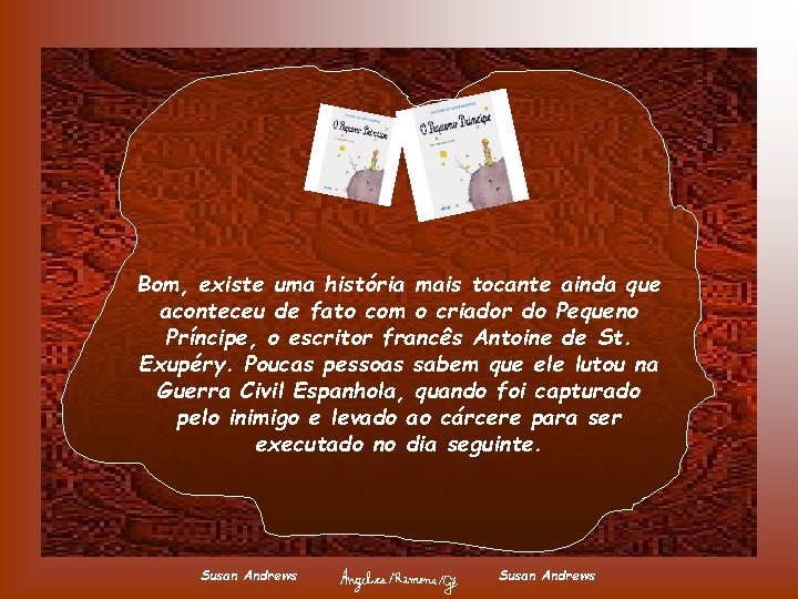 Bom, existe uma história mais tocante ainda que aconteceu de fato com o criador