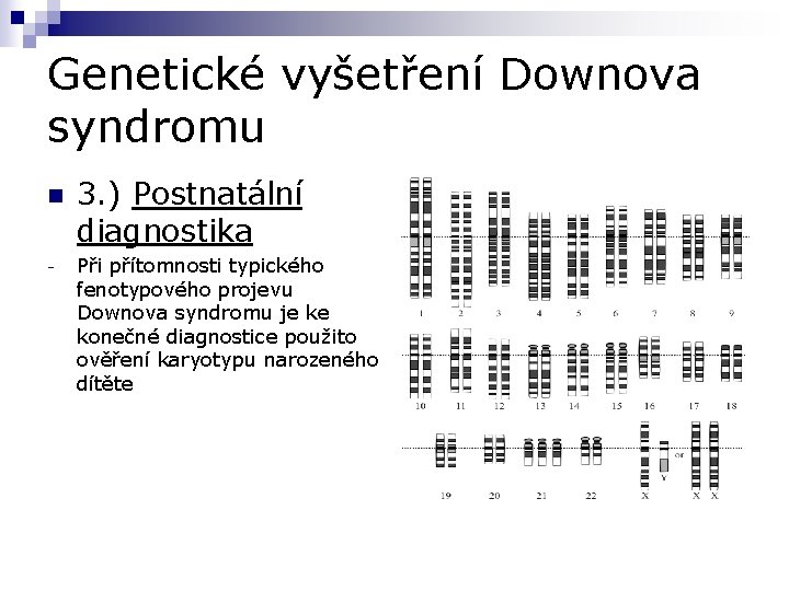 Genetické vyšetření Downova syndromu n - 3. ) Postnatální diagnostika Při přítomnosti typického fenotypového