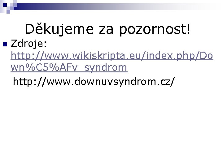 Děkujeme za pozornost! n Zdroje: http: //www. wikiskripta. eu/index. php/Do wn%C 5%AFv_syndrom http: //www.