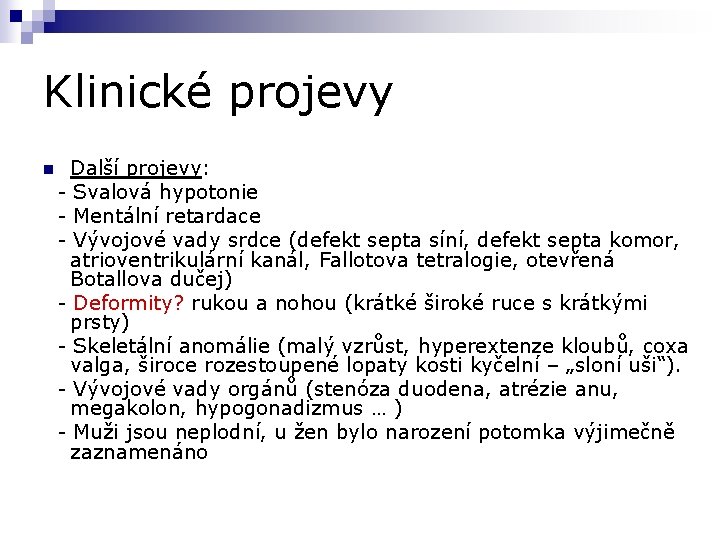 Klinické projevy n Další projevy: - Svalová hypotonie - Mentální retardace - Vývojové vady