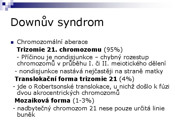 Downův syndrom Chromozomální aberace Trizomie 21. chromozomu (95%) - Příčinou je nondisjunkce – chybný