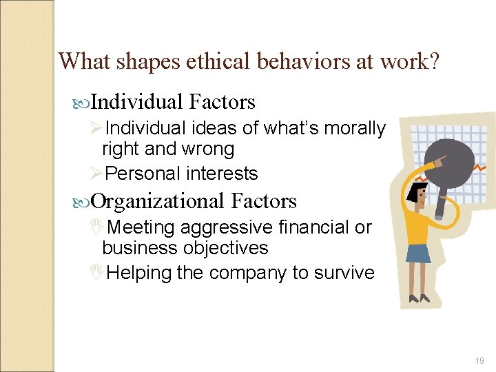 What shapes ethical behaviors at work? Individual Factors ØIndividual ideas of what’s morally right