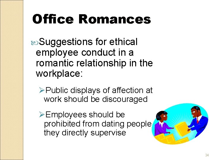 Office Romances Suggestions for ethical employee conduct in a romantic relationship in the workplace: