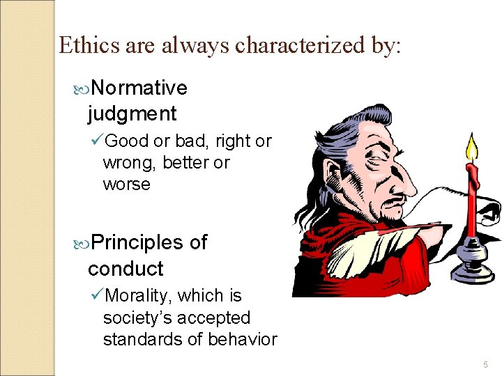 Ethics are always characterized by: Normative judgment üGood or bad, right or wrong, better