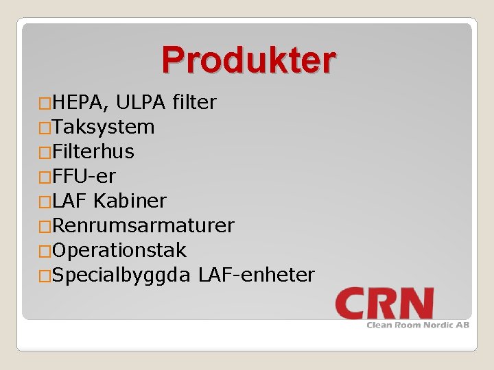 Produkter �HEPA, ULPA filter �Taksystem �Filterhus �FFU-er �LAF Kabiner �Renrumsarmaturer �Operationstak �Specialbyggda LAF-enheter 
