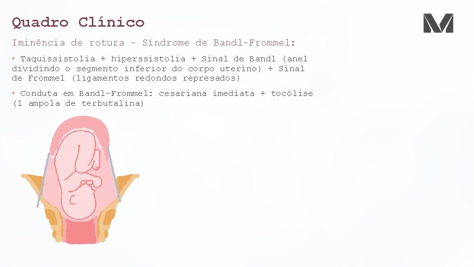 Quadro Clínico Iminência de rotura - Síndrome de Bandl-Frommel: • Taquissistolia + hiperssistolia +