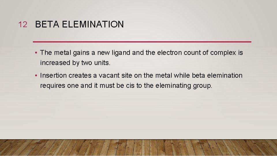 12 BETA ELEMINATION • The metal gains a new ligand the electron count of