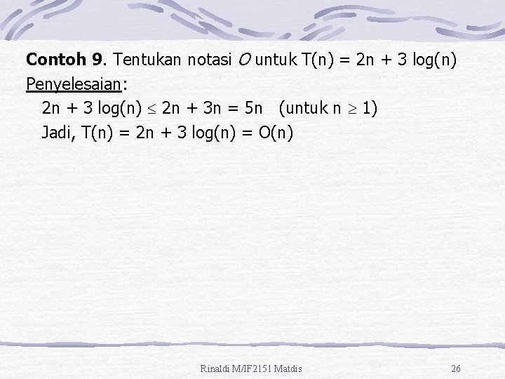 Contoh 9. Tentukan notasi O untuk T(n) = 2 n + 3 log(n) Penyelesaian: