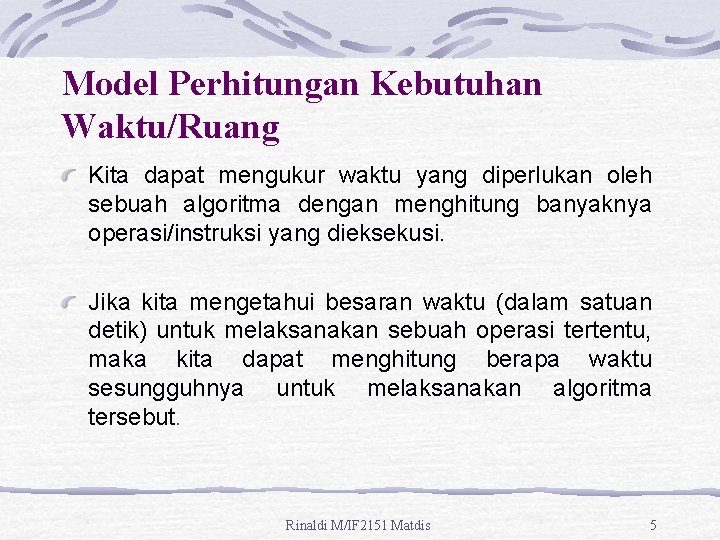 Model Perhitungan Kebutuhan Waktu/Ruang Kita dapat mengukur waktu yang diperlukan oleh sebuah algoritma dengan