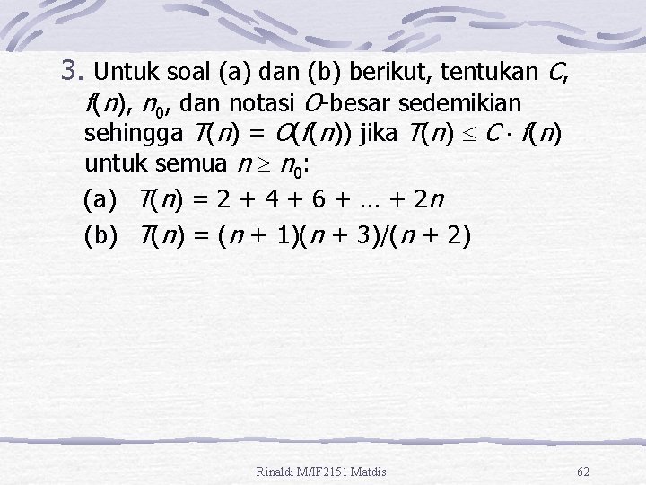 3. Untuk soal (a) dan (b) berikut, tentukan C, f(n), n 0, dan notasi