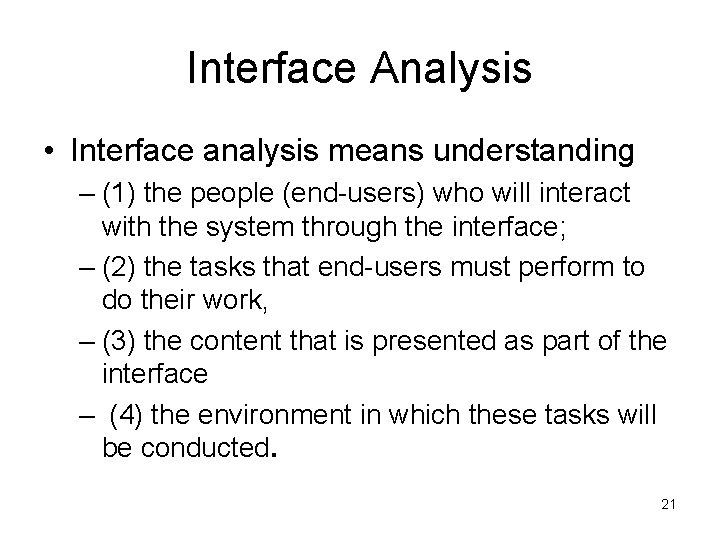 Interface Analysis • Interface analysis means understanding – (1) the people (end-users) who will