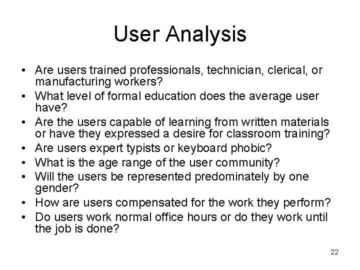 User Analysis • Are users trained professionals, technician, clerical, or manufacturing workers? • What