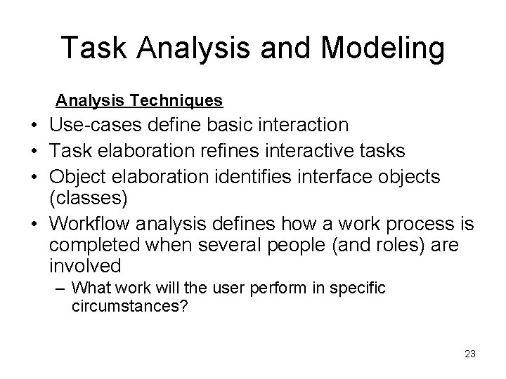 Task Analysis and Modeling Analysis Techniques • Use-cases define basic interaction • Task elaboration