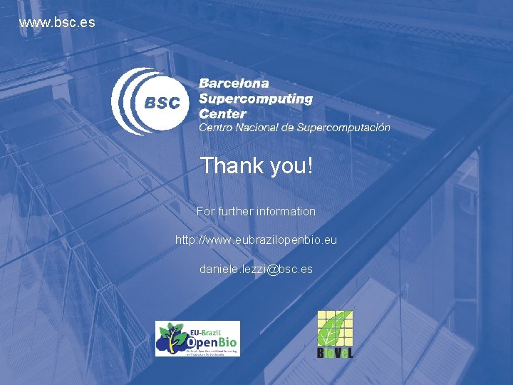 www. bsc. es Thank you! For further information http: //www. eubrazilopenbio. eu daniele. lezzi@bsc.