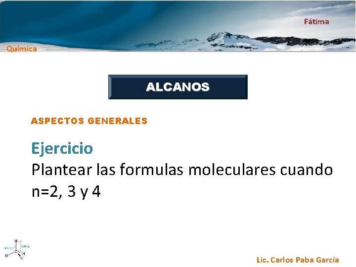 Fátima Química ALCANOS ASPECTOS GENERALES Ejercicio Plantear las formulas moleculares cuando n=2, 3 y