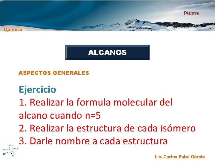 Fátima Química ALCANOS ASPECTOS GENERALES Ejercicio 1. Realizar la formula molecular del alcano cuando