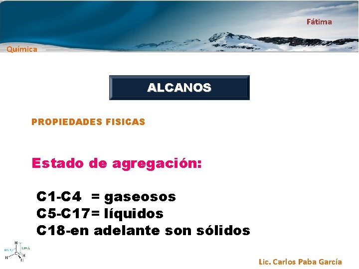 Fátima Química ALCANOS PROPIEDADES FISICAS Estado de agregación: C 1 -C 4 = gaseosos