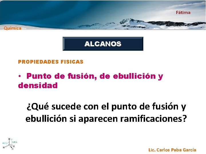 Fátima Química ALCANOS PROPIEDADES FISICAS • Punto de fusión, de ebullición y densidad ¿Qué