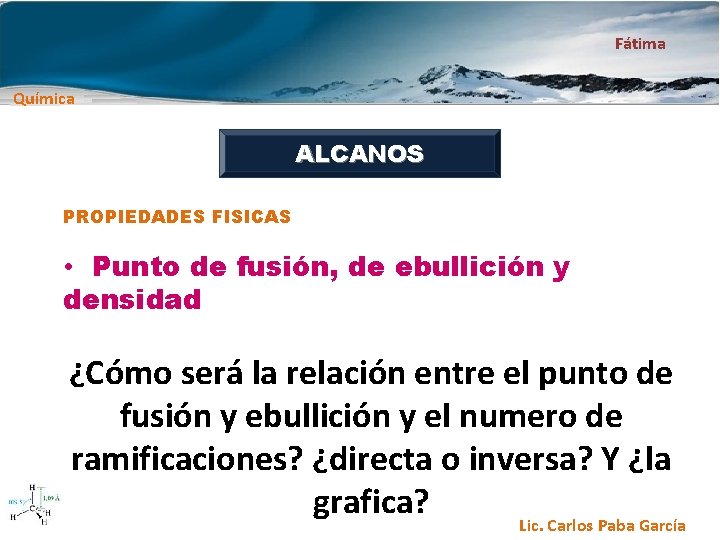 Fátima Química ALCANOS PROPIEDADES FISICAS • Punto de fusión, de ebullición y densidad ¿Cómo