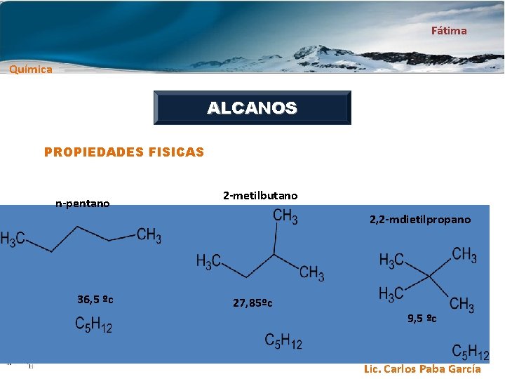 Fátima Química ALCANOS PROPIEDADES FISICAS n-pentano 2 -metilbutano 2, 2 -mdietilpropano 36, 5 ºc