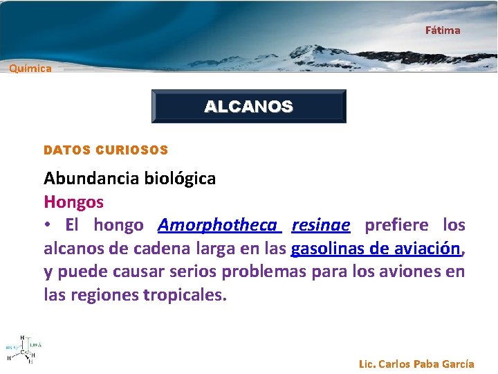 Fátima Química ALCANOS DATOS CURIOSOS Abundancia biológica Hongos • El hongo Amorphotheca resinae prefiere