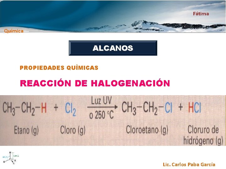Fátima Química ALCANOS PROPIEDADES QUÌMICAS REACCIÓN DE HALOGENACIÓN Lic. Carlos Paba García 