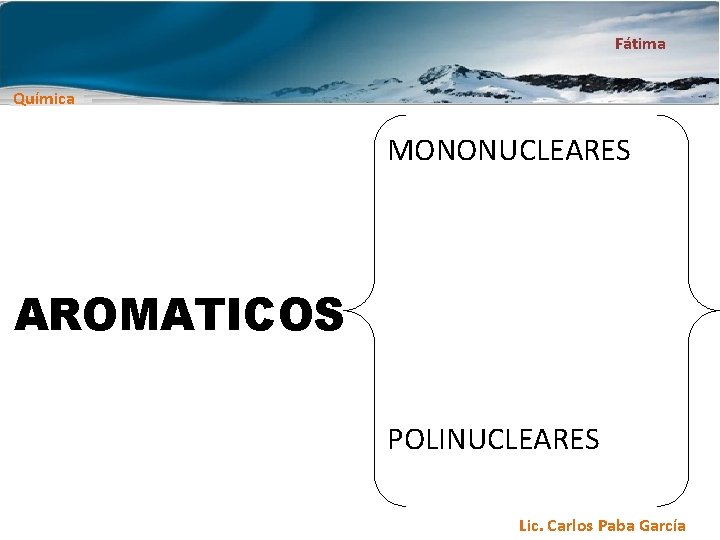 Fátima Química MONONUCLEARES AROMATICOS POLINUCLEARES Lic. Carlos Paba García 