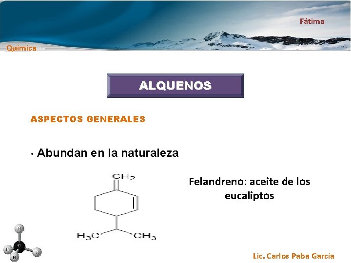 Fátima Química ALQUENOS ASPECTOS GENERALES • Abundan en la naturaleza Felandreno: aceite de los