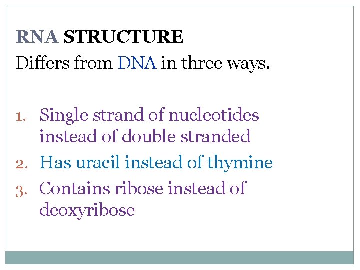 RNA STRUCTURE Differs from DNA in three ways. 1. Single strand of nucleotides instead