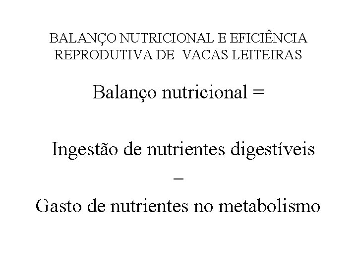 BALANÇO NUTRICIONAL E EFICIÊNCIA REPRODUTIVA DE VACAS LEITEIRAS Balanço nutricional = Ingestão de nutrientes