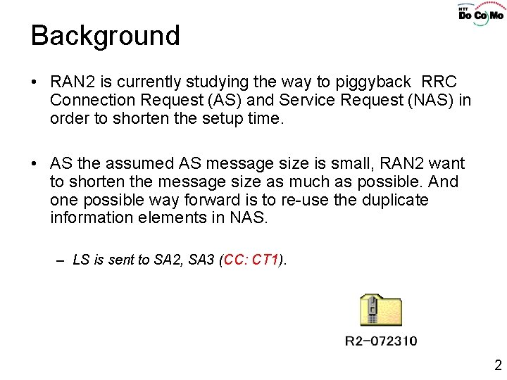 Background • RAN 2 is currently studying the way to piggyback RRC Connection Request