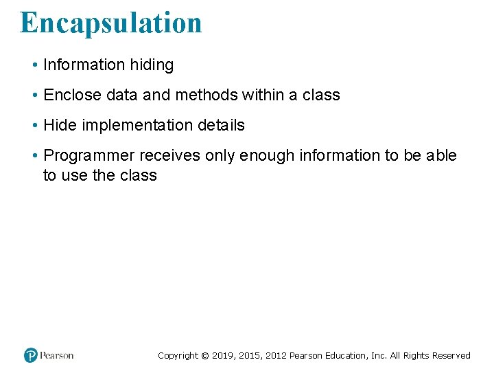 Encapsulation • Information hiding • Enclose data and methods within a class • Hide