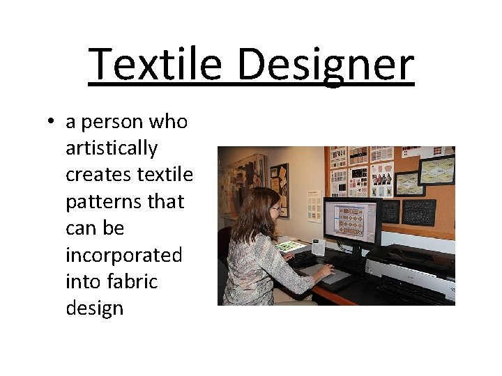 Textile Designer • a person who artistically creates textile patterns that can be incorporated