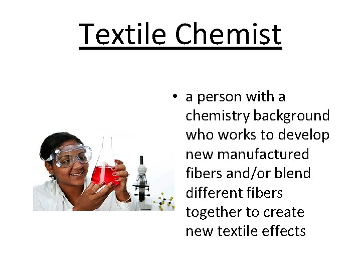 Textile Chemist • a person with a chemistry background who works to develop new