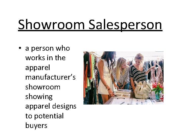 Showroom Salesperson • a person who works in the apparel manufacturer’s showroom showing apparel