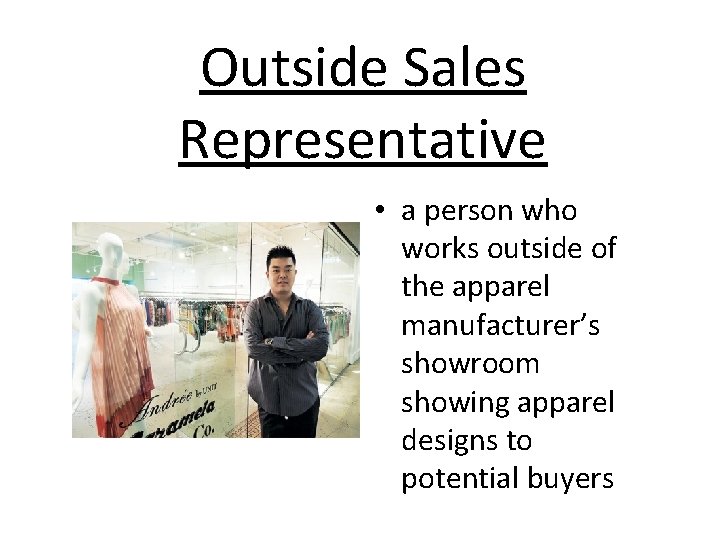 Outside Sales Representative • a person who works outside of the apparel manufacturer’s showroom