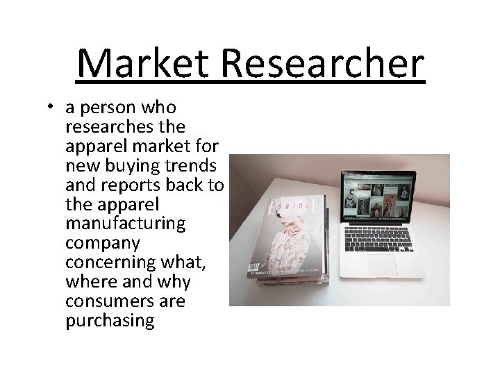 Market Researcher • a person who researches the apparel market for new buying trends