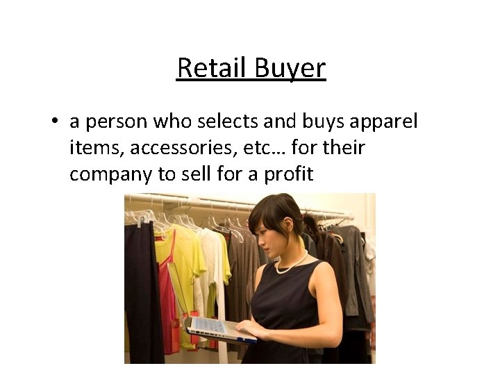 Retail Buyer • a person who selects and buys apparel items, accessories, etc… for