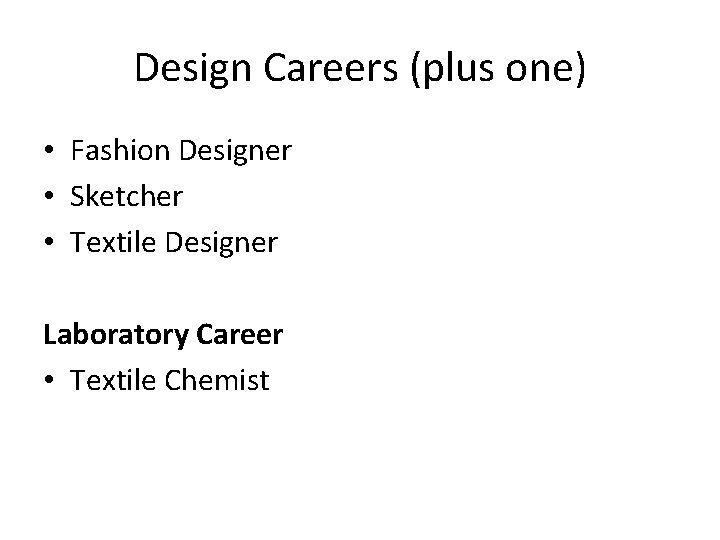 Design Careers (plus one) • Fashion Designer • Sketcher • Textile Designer Laboratory Career