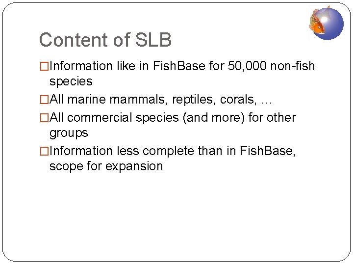 Content of SLB �Information like in Fish. Base for 50, 000 non-fish species �All