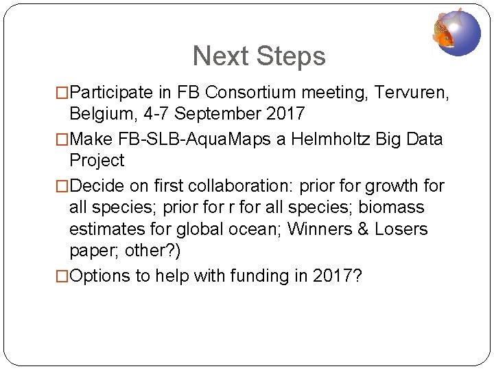 Next Steps �Participate in FB Consortium meeting, Tervuren, Belgium, 4 -7 September 2017 �Make