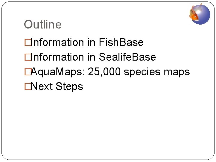 Outline �Information in Fish. Base �Information in Sealife. Base �Aqua. Maps: 25, 000 species