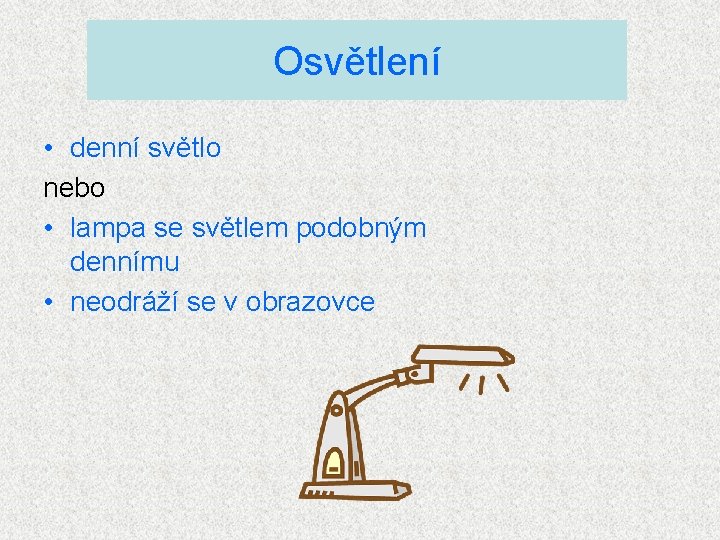 Osvětlení • denní světlo nebo • lampa se světlem podobným dennímu • neodráží se