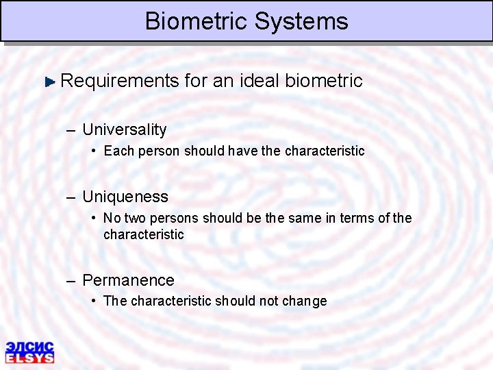 Biometric Systems Requirements for an ideal biometric – Universality • Each person should have