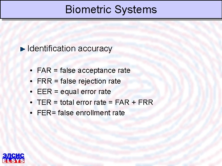 Biometric Systems Identification accuracy • • • FAR = false acceptance rate FRR =