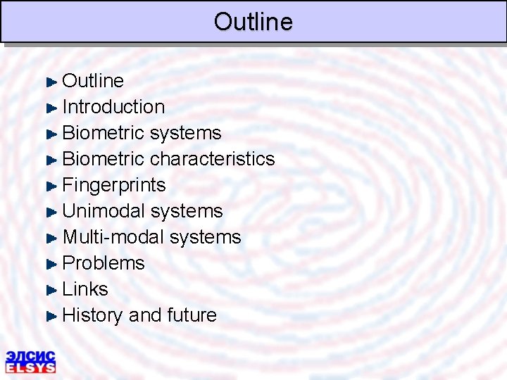 Outline Introduction Biometric systems Biometric characteristics Fingerprints Unimodal systems Multi-modal systems Problems Links History