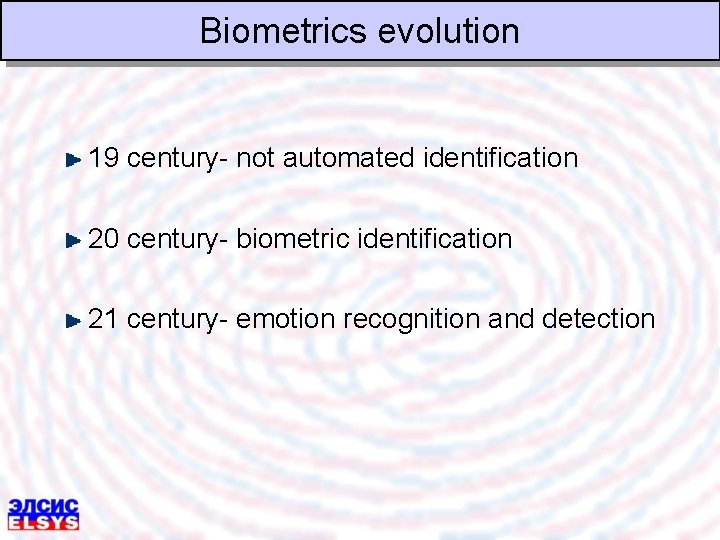 Biometrics evolution 19 century- not automated identification 20 century- biometric identification 21 century- emotion