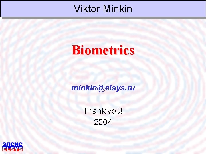 Viktor Minkin Biometrics minkin@elsys. ru Thank you! 2004 